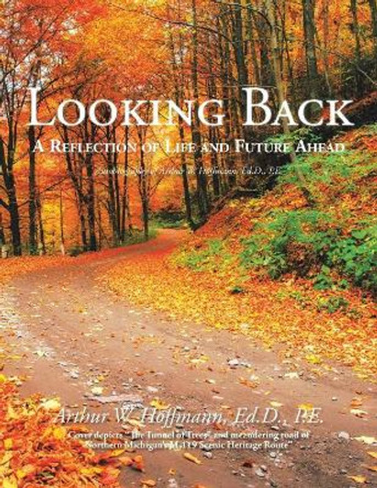 Looking Back: A Reflection of Life and Future Ahead by Ed D P E Hoffmann, Arthur 9781532053054