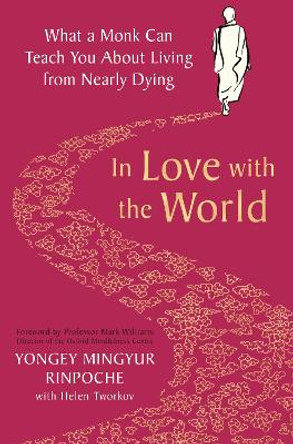 In Love with the World: What a Monk Can Teach You About Living from Nearly Dying by Yongey Mingyur Rinpoche