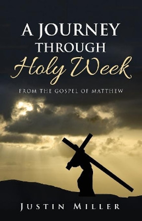 A Journey Through Holy Week by Justin Miller 9781532668722