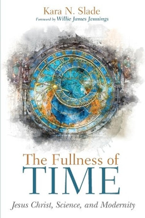 The Fullness of Time by Kara N Slade 9781532689376