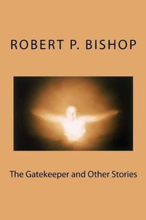 The Gatekeeper and Other Stories by Robert P Bishop 9781539015482