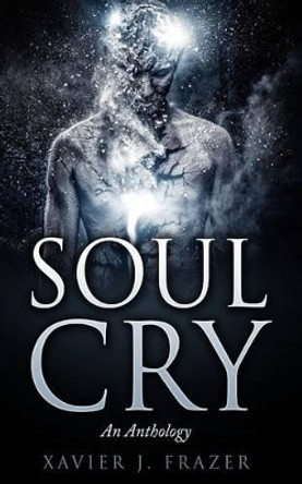 Soul Cry: An Anthology by Xavier J Frazer 9781536823820