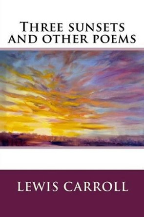 Three Sunsets and Other Poems by Lewis Carroll 9781536894462