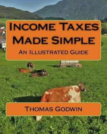 Income Taxes Made Simple: An Illustrated Guide by Thomas Godwin 9781537650661