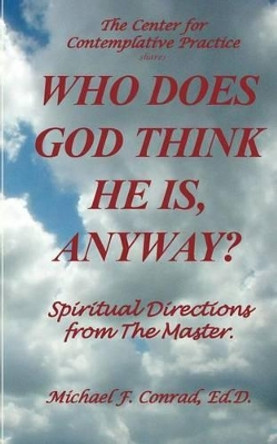 Who Does God Think He Is, Anyway?: Spiritual Directions from the Master by Dr Michael F Conrad 9781537750422