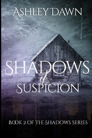 Shadows of Suspicion by Ashley Dawn 9781537791814