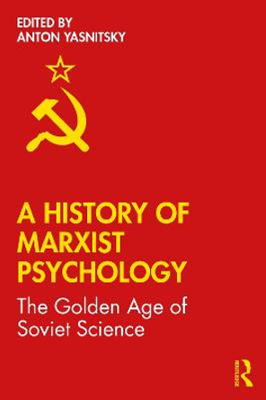 A History of Marxist Psychology: The Golden Age of Soviet Science by Anton Yasnitsky