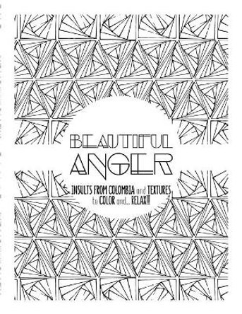 Beautiful Anger: Adult coloring book with textures and insults from Colombia by Moli 9781539762683