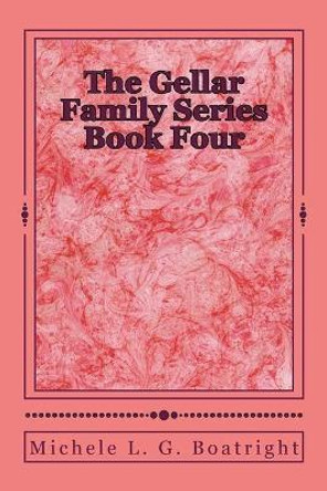 The Gellar Family Series Book Four: Book Four by Michele L G Boatright 9781511577595