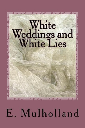 White Weddings and White Lies by E Mulholland 9781539999874