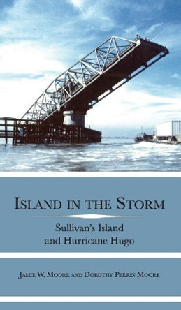 Island in the Storm: Sullivan's Island and Hurricane Hugo by Jamie W Moore 9781540204141