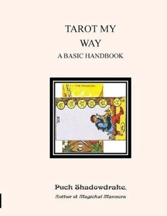 Tarot My Way a Basic Handbook by Puck Shadowdrake 9781537669700