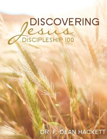 Discovering Jesus: A Discipleship Manual by F Dean Hackett Ph D 9781539930242