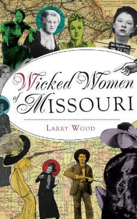 Wicked Women of Missouri by Larry Wood 9781540203298