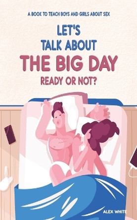 Let's talk about The Big Day: Ready or Not? A book to teach Boys and Girls about Sex by Alex White 9789998798502