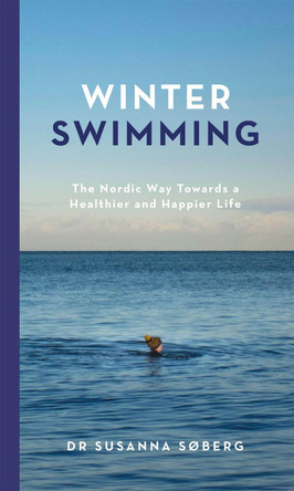 Winter Swimming: The Nordic Way Towards a Healthier and Happier Life by Susanna Soberg