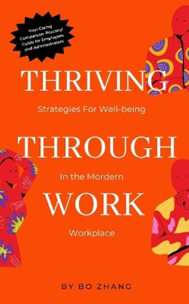 Thriving Through Work: Strategies for Well-being in the Modern Workplace by Bo Zhang 9798210785909