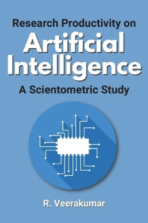 Research Productivity on Artificial Intelligence a Scientometric Study by R Veerakumar 9784637956015