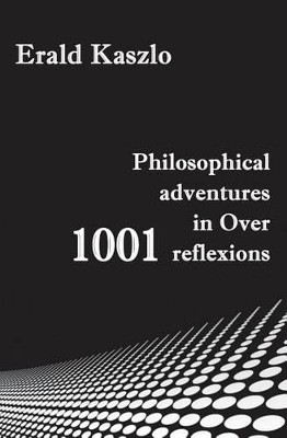 Philosophical Adventures in Over 1001 Reflexions by Erald Kaszlo 9786068601694