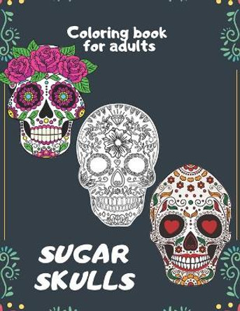 Sugar Skulls Coloring book for adults: An Adult Coloring Book With The Most Amazing and Sexy Tattoo Designs by Perry Long 9798656478038