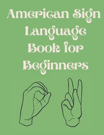 American Sign Language Book For Beginners.Educational Book, Suitable for Children, Teens and Adults.Contains the Alphabet, Numbers and a few Colors. by Cristie Publishing 9786152889915