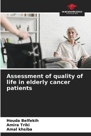 Assessment of quality of life in elderly cancer patients by Houda Belfekih 9786205285534