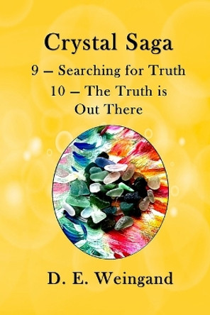 Crystal Saga, 9 - Searching for Truth and 10 - The Truth is Out There by D E Weingand 9798218000936