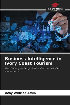 Business Intelligence in Ivory Coast Tourism by Achy Wilfried Atsin 9786205782576
