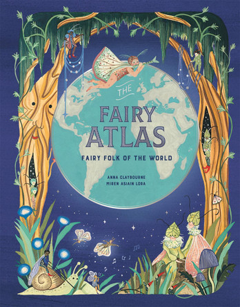 The Fairy Atlas: Fairy Folk of the World Anna Claybourne 9781913947279 The Fairy Atlas: Fairy Folk of the World Anna Claybourne 9781913947279