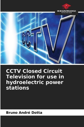 CCTV Closed Circuit Television for use in hydroelectric power stations by Bruno André Dotta 9786206873754