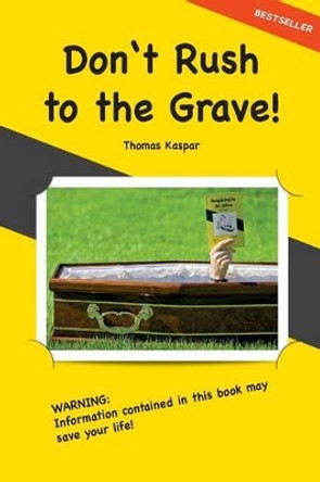 Don't Rush to the Grave!: WARNING: Informations contained in this Book may save your Life! by Thomas Kaspar 9788090452985