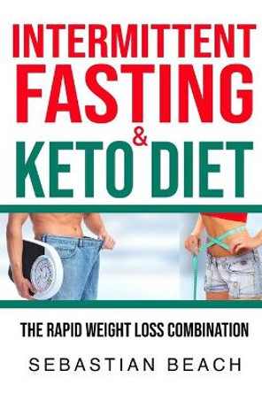 Intermittent Fasting & Keto Diet: The Rapid Weight Loss Combination by Sebastian Beach 9789198630947