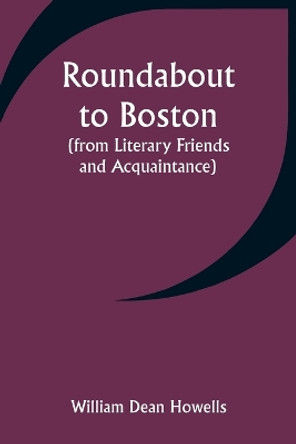 Roundabout to Boston (from Literary Friends and Acquaintance) by William Dean Howells 9789357948524