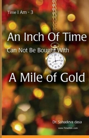 An Inch of Time Can Not Be Bought with a Mile of Gold by Sahadeva Dasa 9789382947097