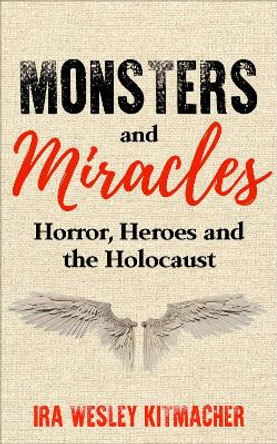 Monsters and Miracles: Horror, Heroes and the Holocaust by Ira Wesley Kitmacher 9789493276222