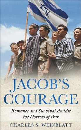 Jacob's Courage: Romance and Survival amidst the Horrors of War by Charles S. Weinblatt 9789493276925