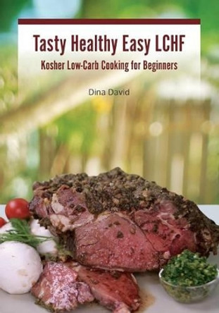 Tasty Healthy Easy LCHF: Kosher Low-Carb Cooking for Beginners by Dina David 9789655503524