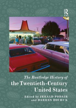 The Routledge History of the Twentieth-Century United States by Jerald Podair