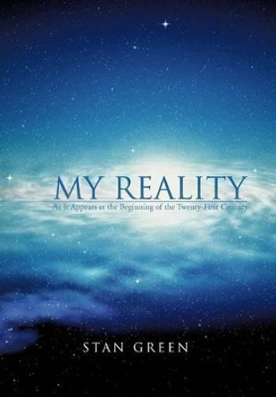 My Reality: As It Appears at the Beginning of the Twenty-First Century by Stan Green 9781475950915