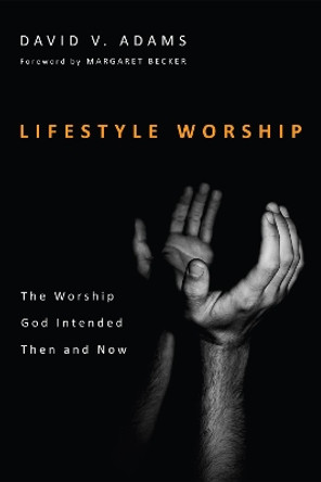 Lifestyle Worship by David V Adams 9781498257664