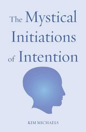 The Mystical Initiations of Intention by Kim Michaels 9788793297166