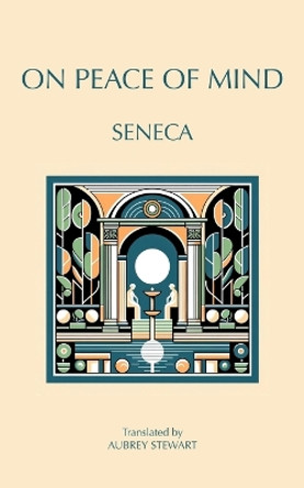 On Peace of Mind: To Serenus by Seneca 9788793494763