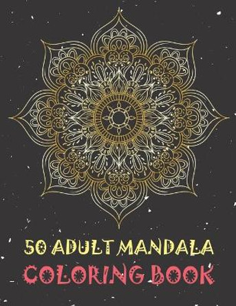 50 Adult Mandala Coloring Book: World's Most Beautiful Mandalas for Stress Relief and Relaxation. Great Gift for Everyone. by Blue Sea Publishing House 9798669140106