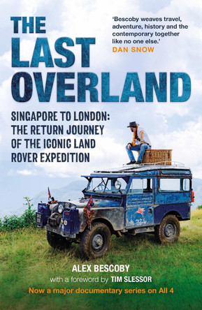 The Last Overland: Singapore to London: The Return Journey of the Iconic Land Rover Expedition (with a foreword by Tim Slessor) by Alex Bescoby