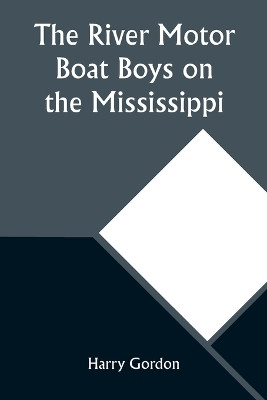 The River Motor Boat Boys on the Mississippi; Or, On the Trail to the Gulf by Harry Gordon 9789357926799