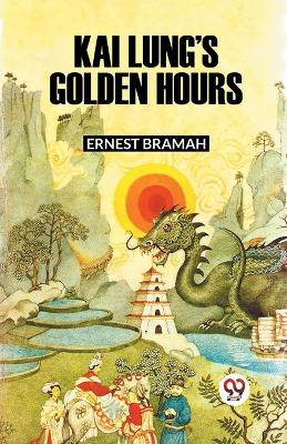 Kai Lung's Golden Hours by Ernest Bramah 9789360467272