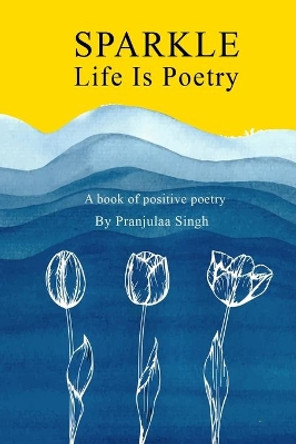 Sparkle - Life is Poetry: A Book of Positive Poetry by Teyjanveer Singh 9798671055412