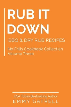 Rub it Down: BBQ & Dry Rub Recipes by Emmy Gatrell 9798680516850