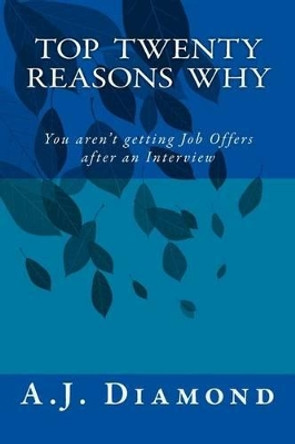 Top Twenty Reasons Why: You are't getting Job Offers after an Interview by A J Diamond 9781518635038