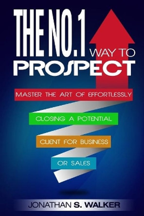 Network Marketing: The No.1 Way to Prospect - Master the Art of Effortlessly Closing a Potential Client for Business or Sales (Sales and Marketing) by Jonathan S Walker 9789814950305